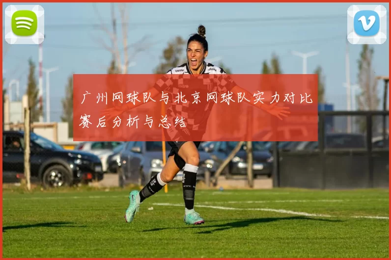 广州网球队与北京网球队实力对比赛后分析与总结