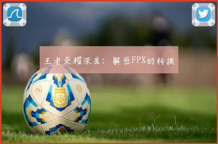 王者荣耀深度：解密FPX的转换