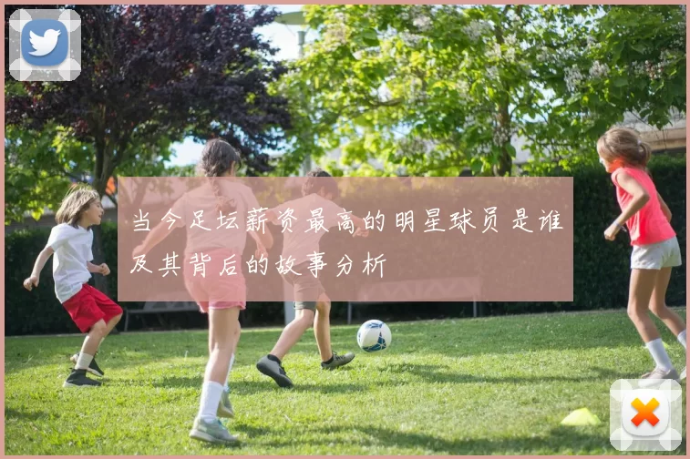 当今足坛薪资最高的明星球员是谁及其背后的故事分析