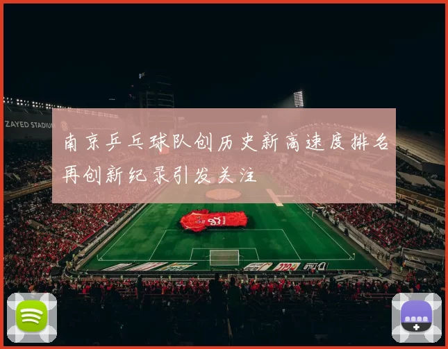 南京乒乓球队创历史新高速度排名再创新纪录引发关注